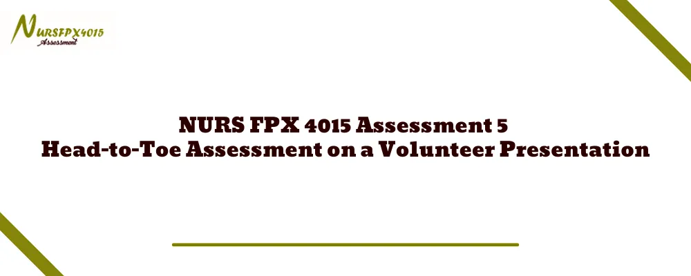 NURS FPX 4015 Assessment 5 Head-to-Toe Assessment on a Volunteer Presentation