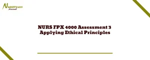 NURS FPX 4000 Assessment 3 Applying Ethical Principles