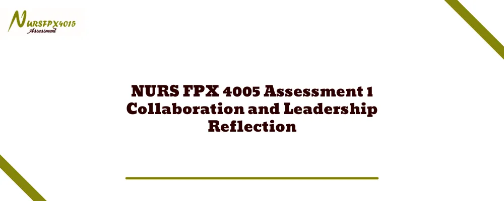 NURS FPX 4005 Assessment 1 Collaboration and Leadership Reflection