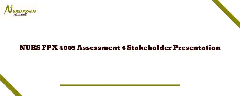 NURS FPX 4005 Assessment 4 Stakeholder Presentation